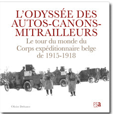 L'Odyssée des autos-canons-mitrailleurs. Le tour du monde du Corps expéditionnaire belge de 1915-1918